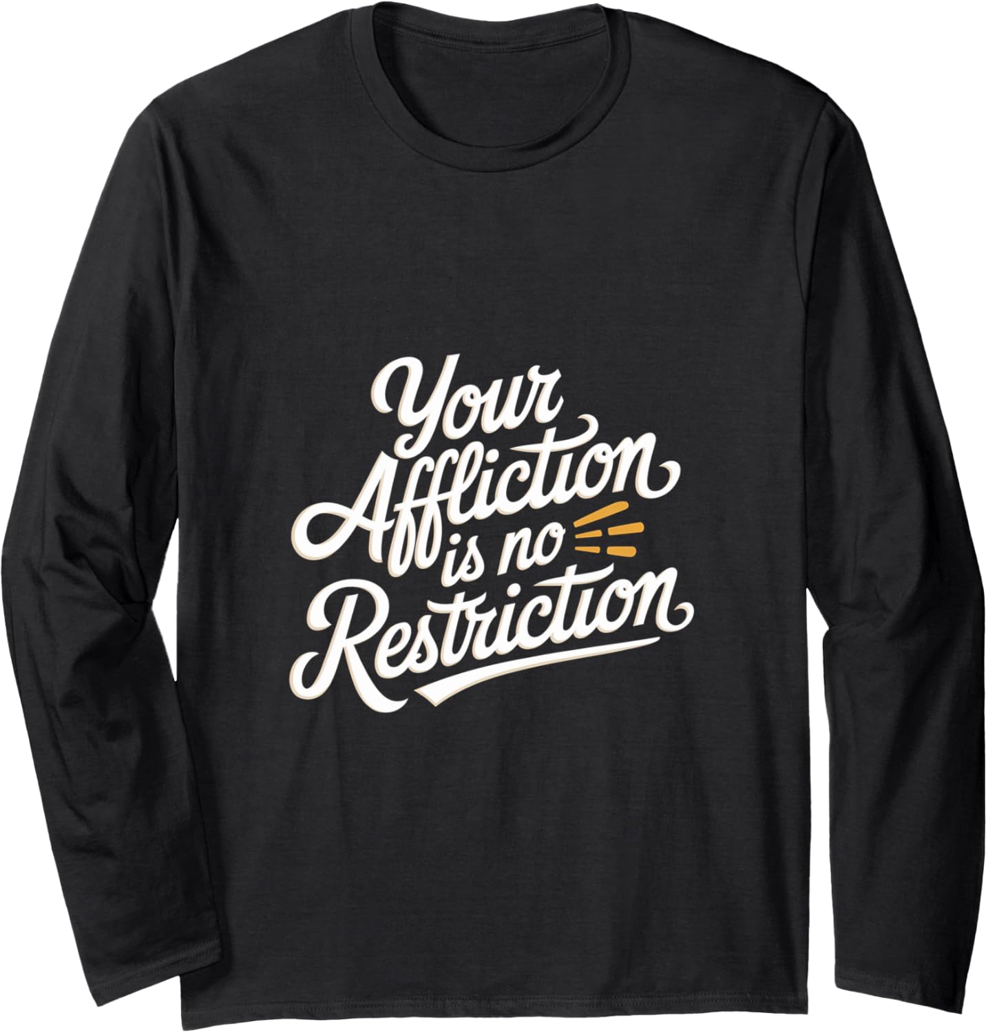 Quote Motivational Your Affliction is No Restriction Long Sleeve