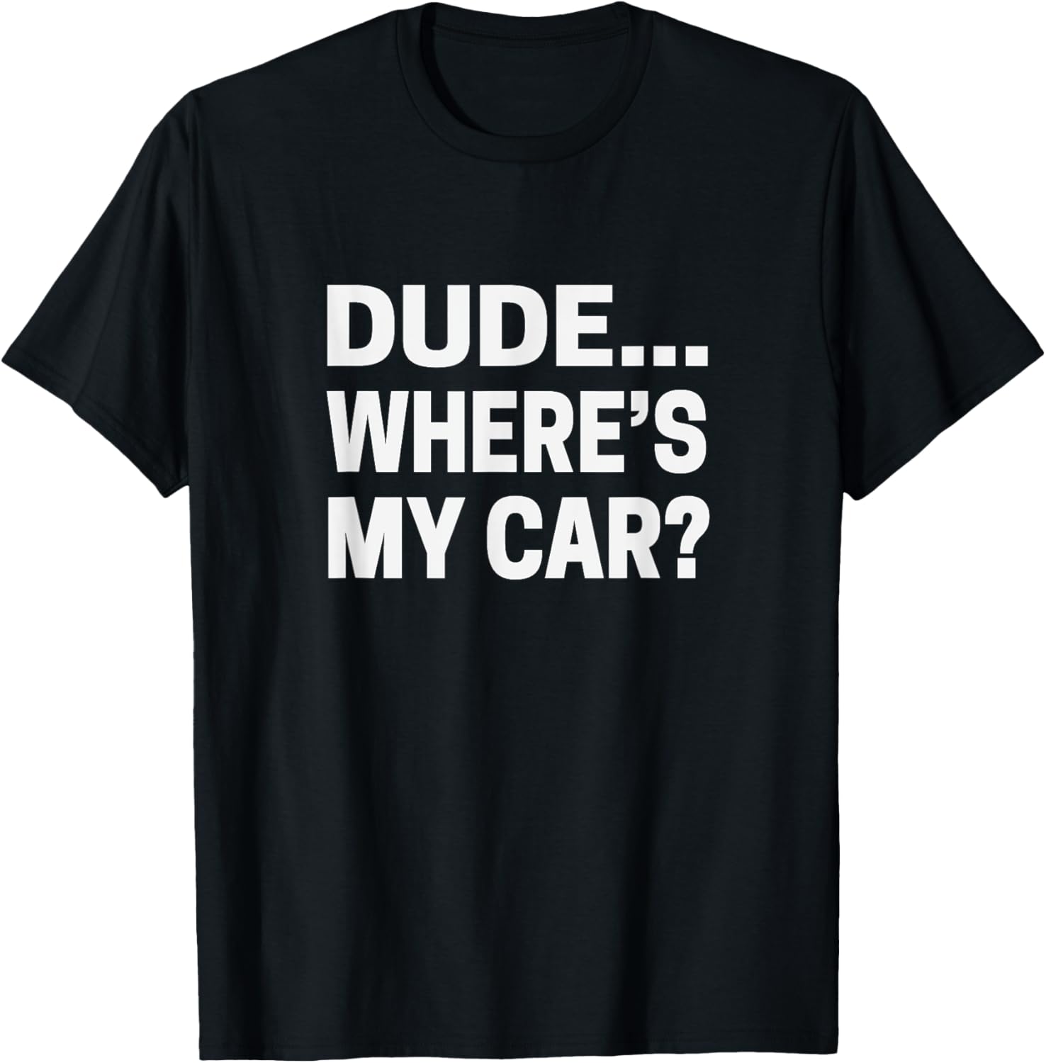 Dude... Where's My Car T shirt Funny Car Guy Pop Culture Tee