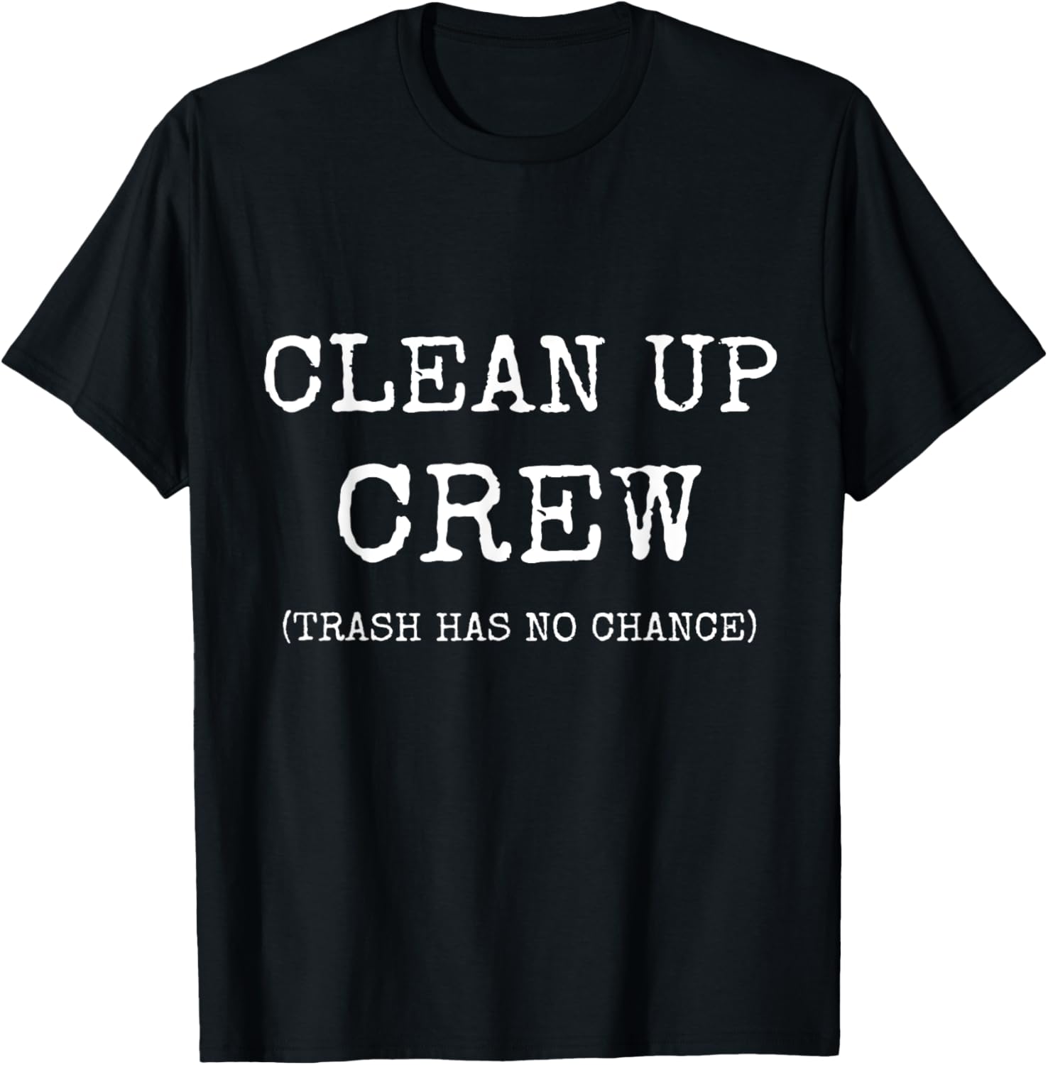 CLEAN UP CREW TRASH HAS NO CHANCE NATIONAL CLEANUP DAY SHIRT