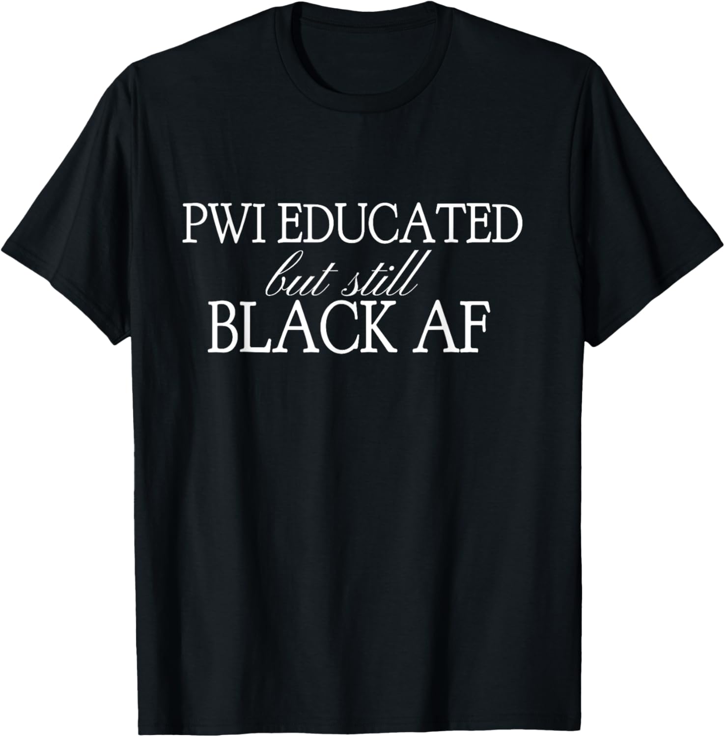 PWI Educated But Still Black AF Quote Cultural Tee