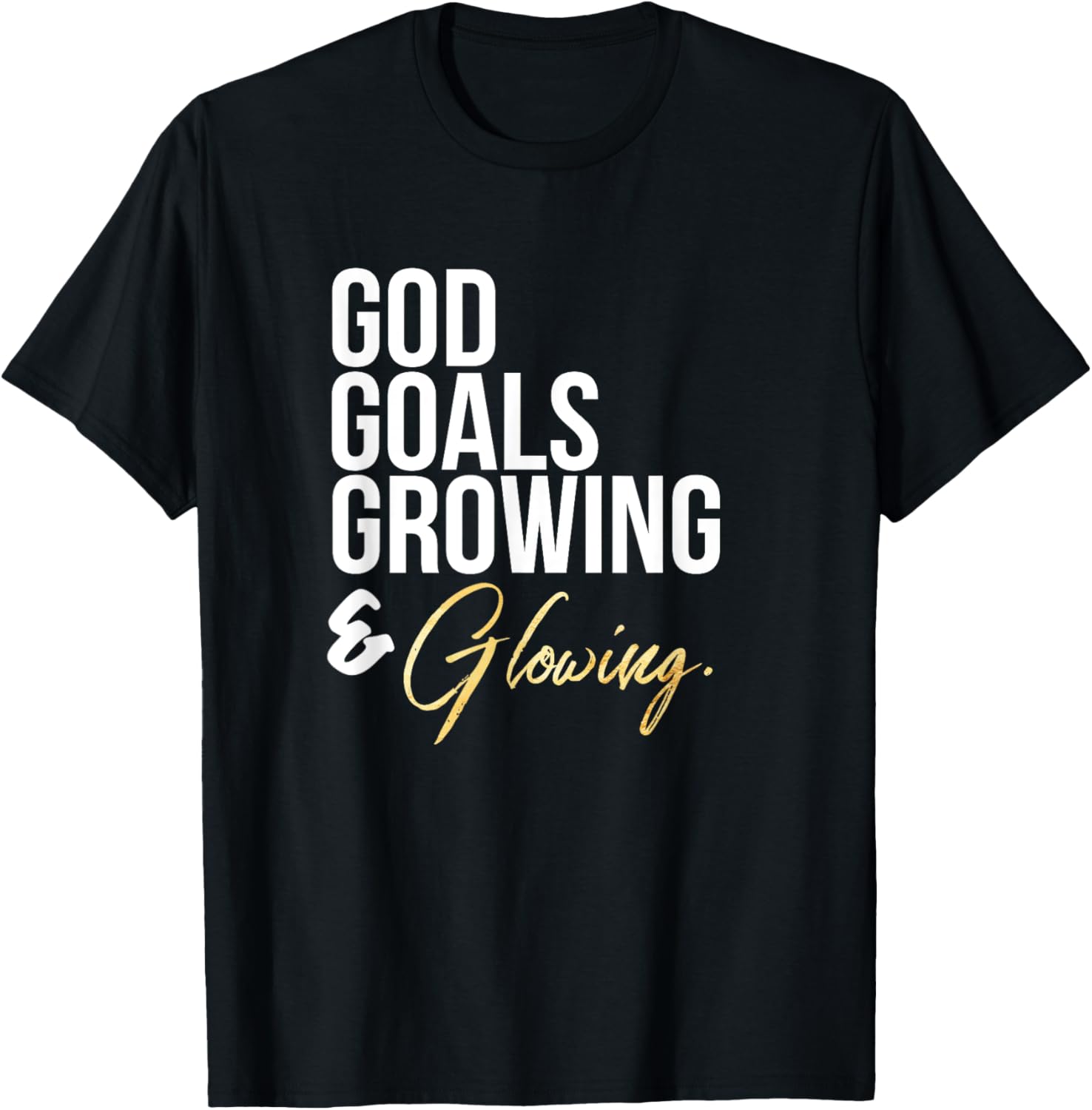 God Goals Growing and Glowing T Shirt, Motivation