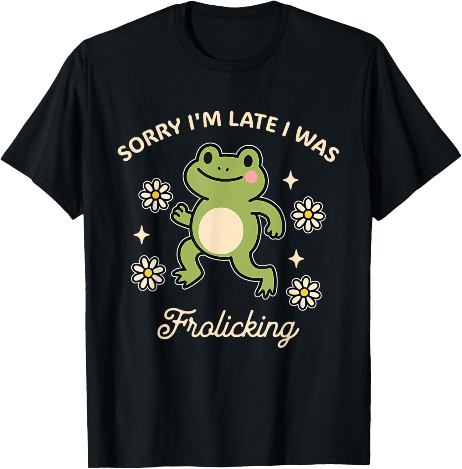 Sorry I'm Late I Was Frolicking Funny Frog