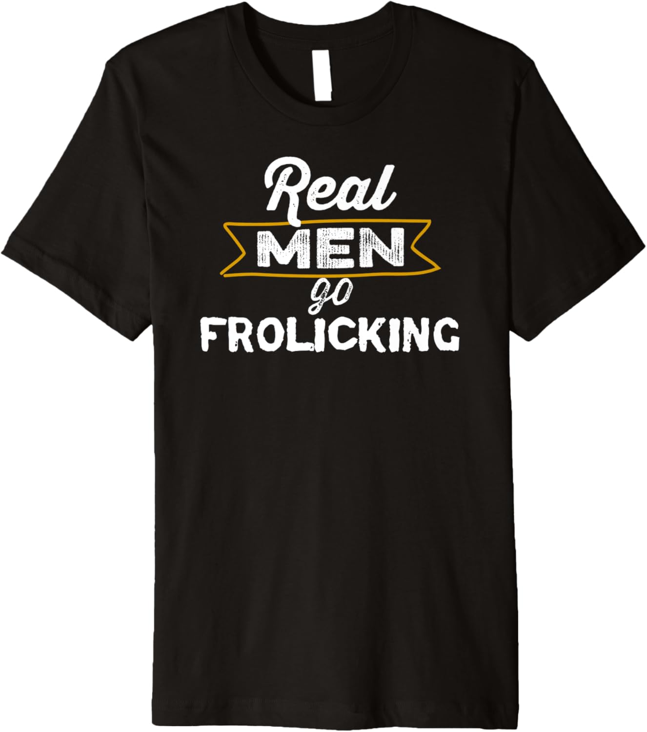 Funny Real Men Go Frolicking Fun Joy Happiness Premium