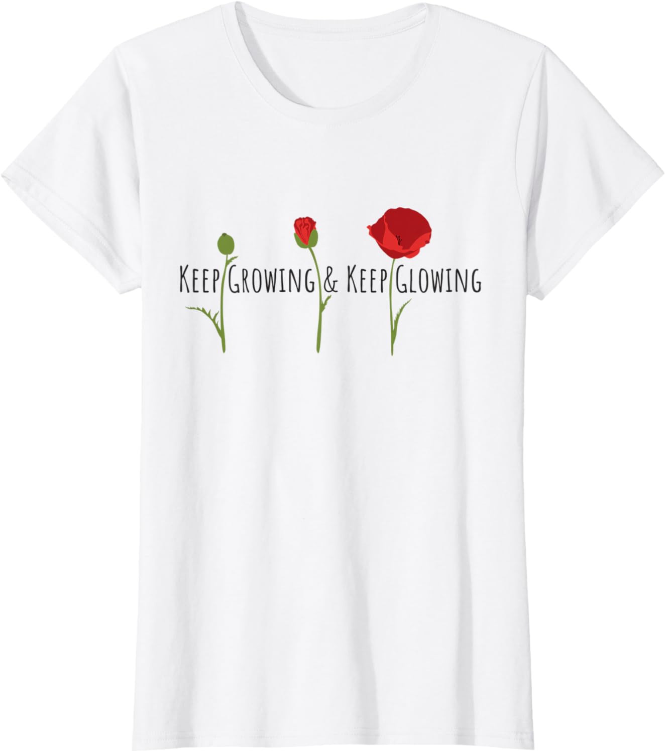 Womens Keep Growing and Keep Glowing Saying With Poppy Flowers