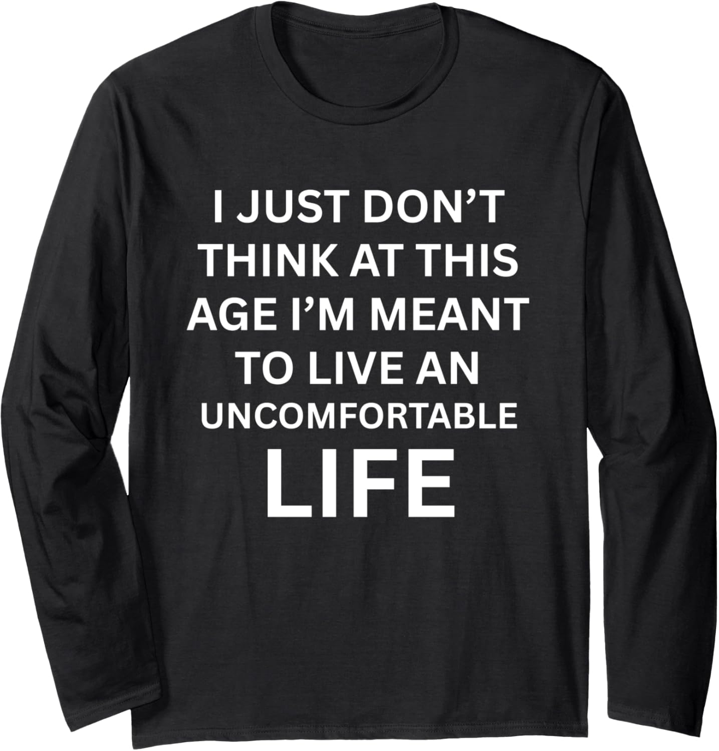 Living An Uncomfortable Life At This Age Funny Soft Life Era Long Sleeve