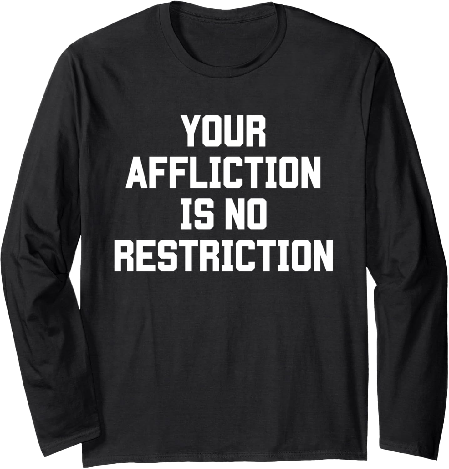 Your Affliction Is No Restriction Motivation Inspiration Top Long Sleeve