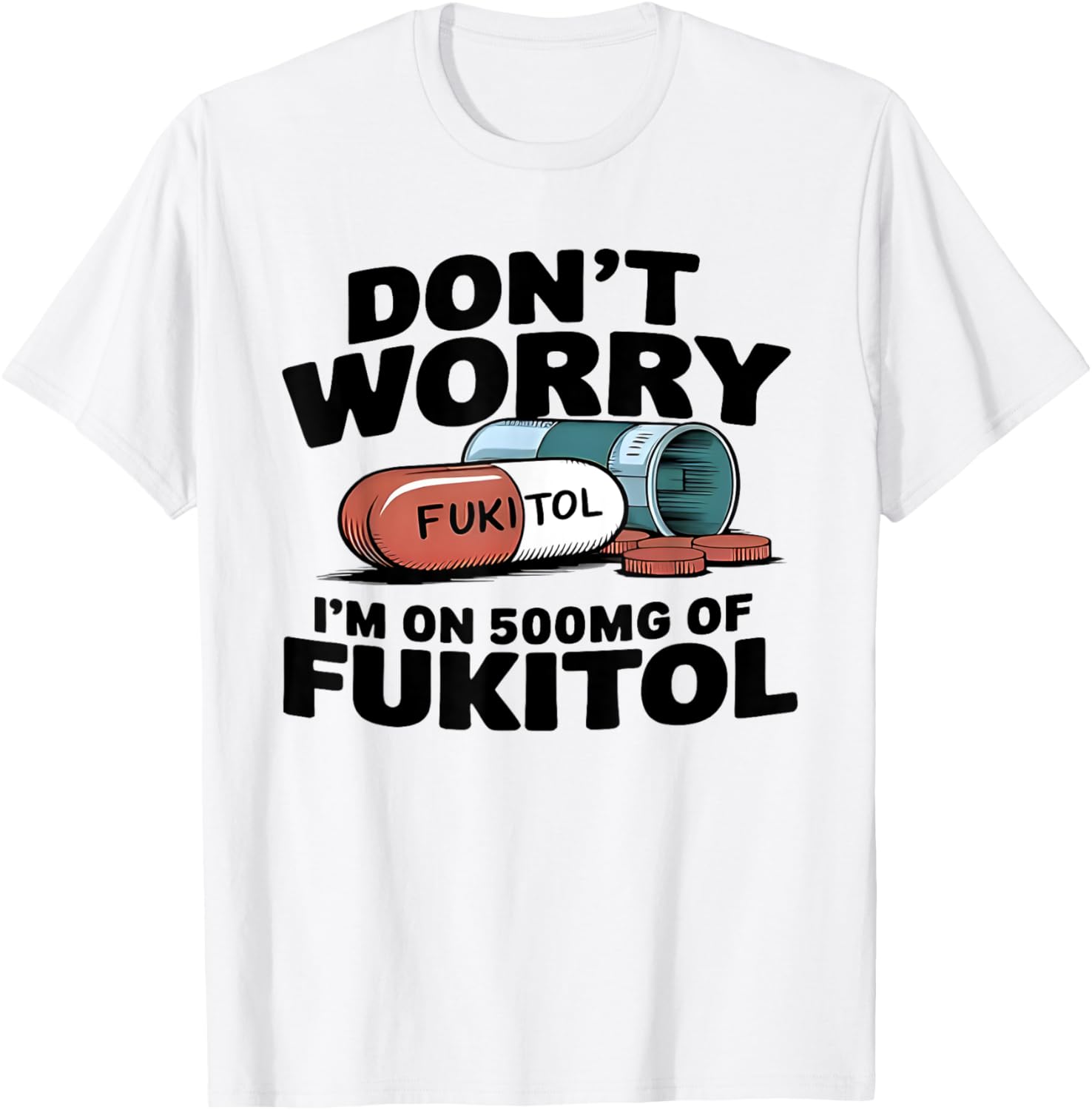 Don't Worry I'm On 500mg Of Fukitol Funny Saying Quote Men