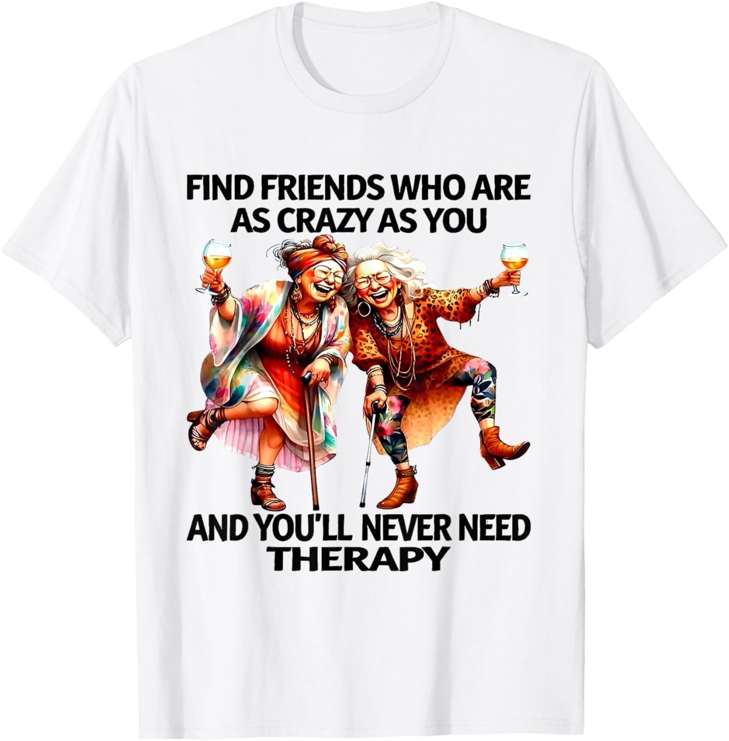 Find Friends Who Are As Crazy As You And You'll Never