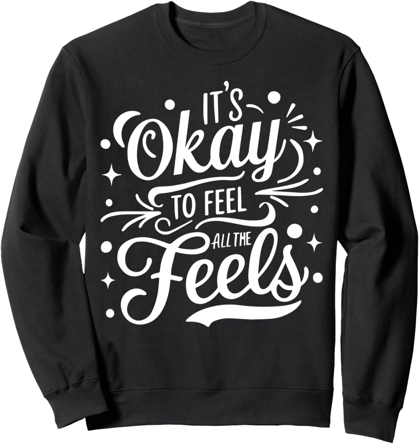 It's Okay To Feel All The Feels Sweatshirt