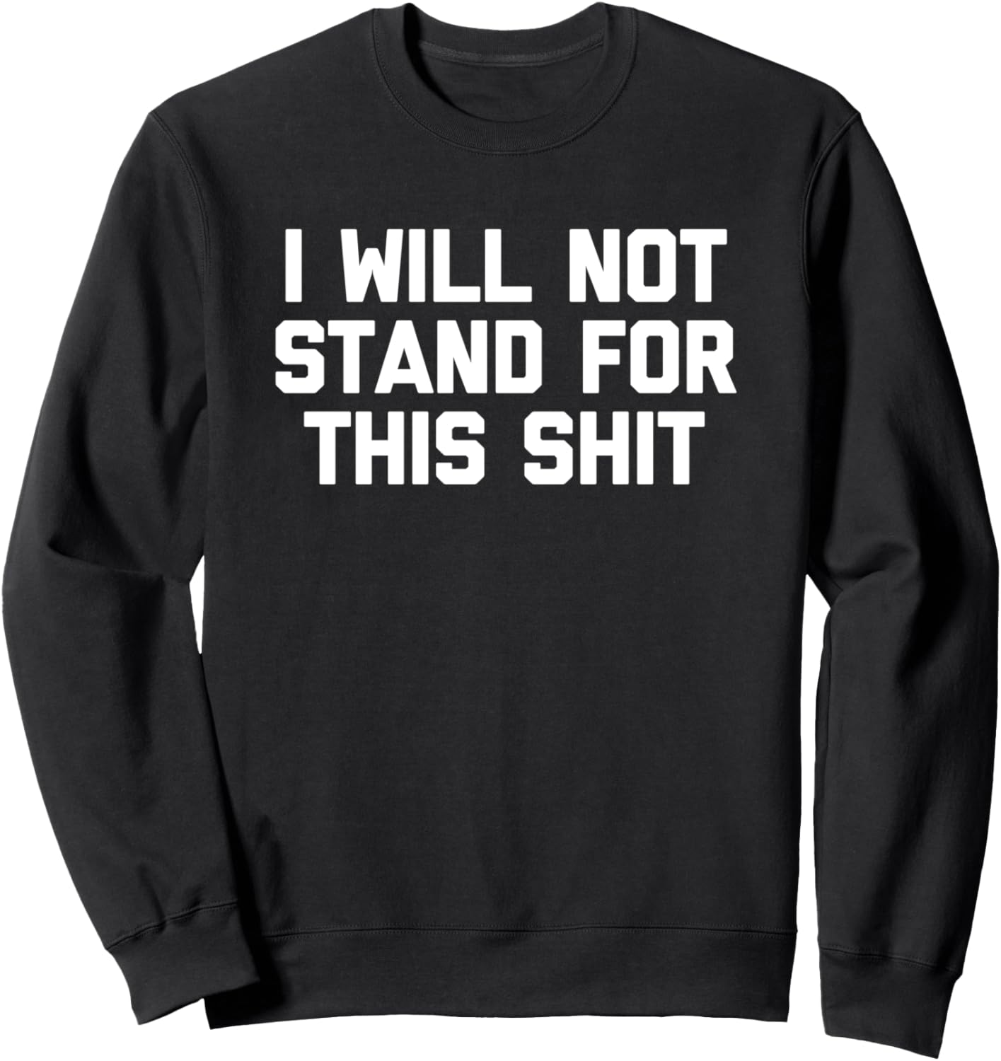 I Will Not Stand For This Shit   Funny Saying Sarcastic Cool Sweatshirt