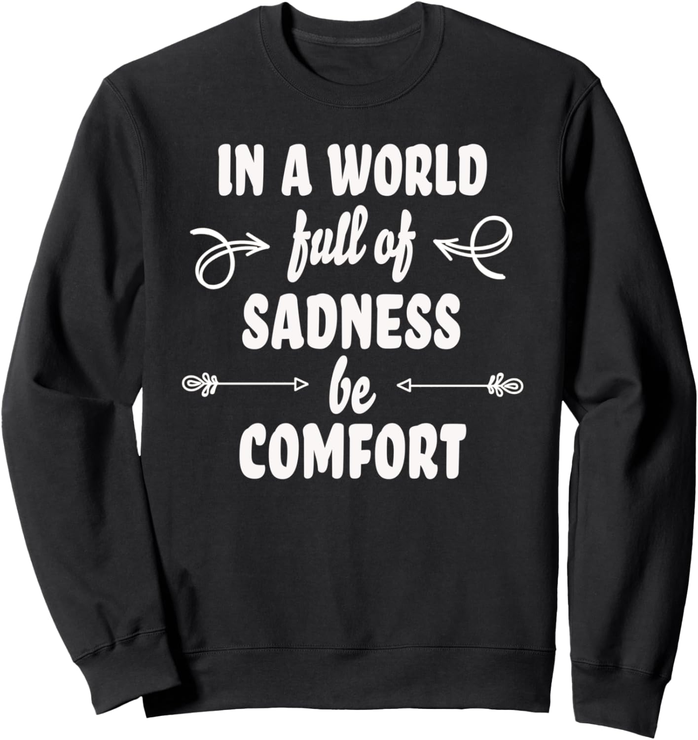 In a World of Sadness Be Comfort Positivity Mantra Sweatshirt