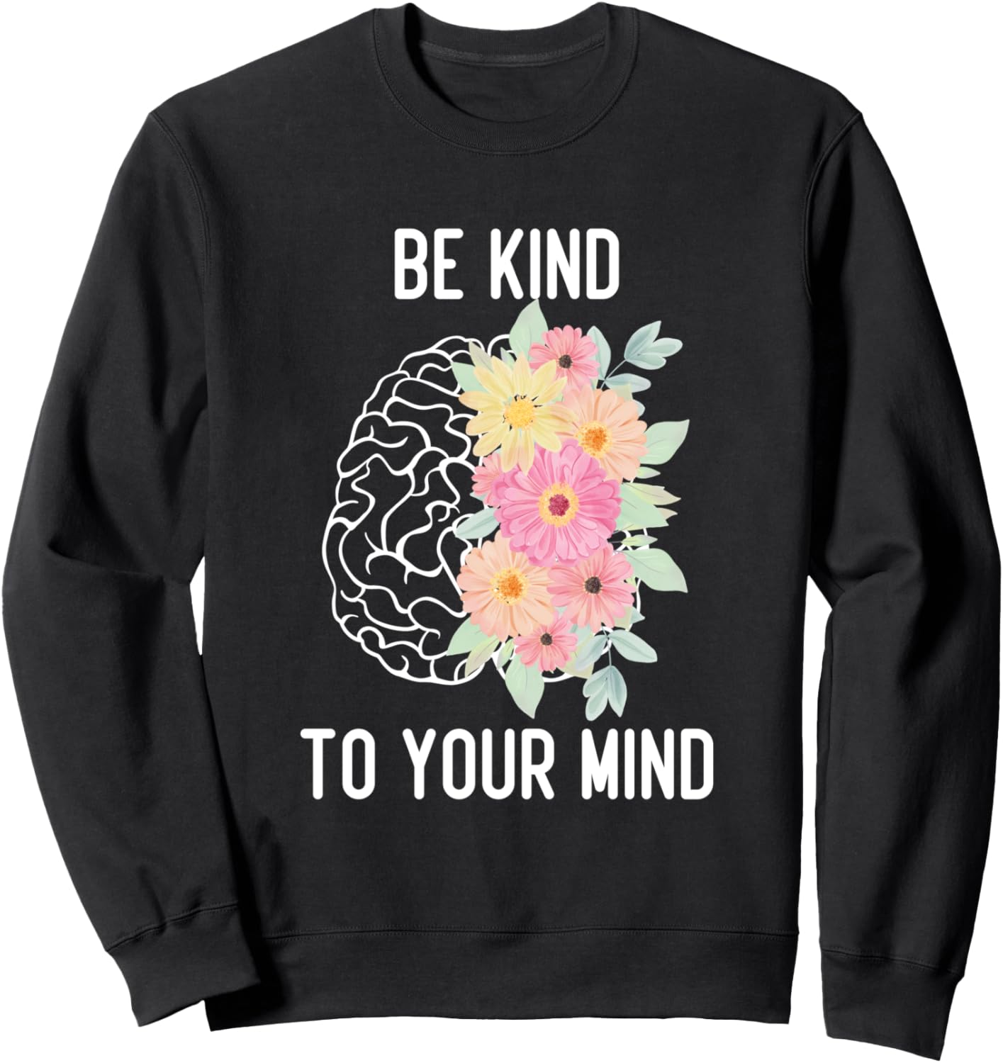 Inspirational Mental Health Be Kind To Your Mind Sweatshirt