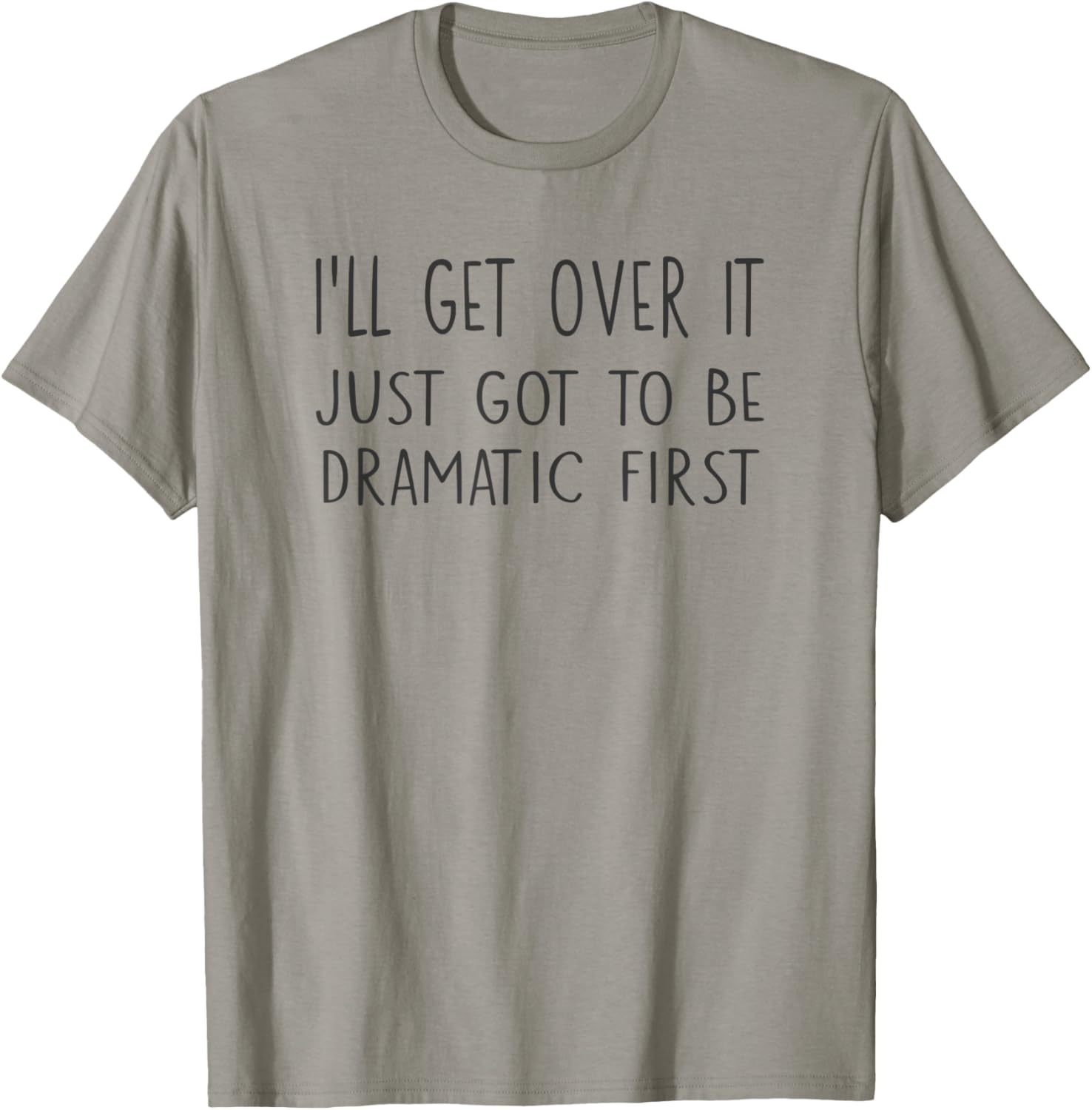I'll Get Over It I Just Got to Be Dramatic First Drama Queen