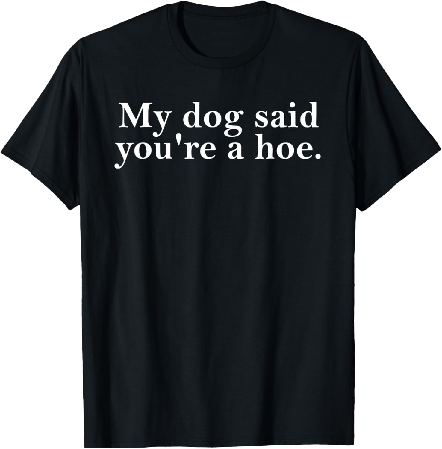 My Dog Said You're A Hoe Funny Dog Lovers Quot