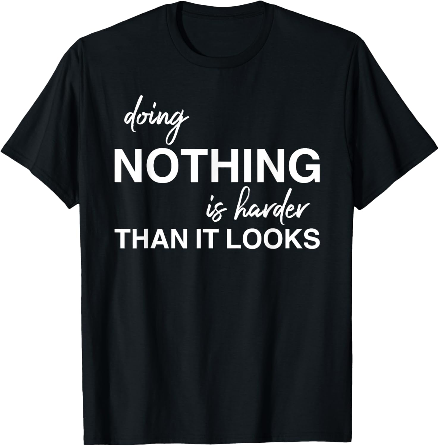Doing Nothing Is Harder Than It Looks Shirt
