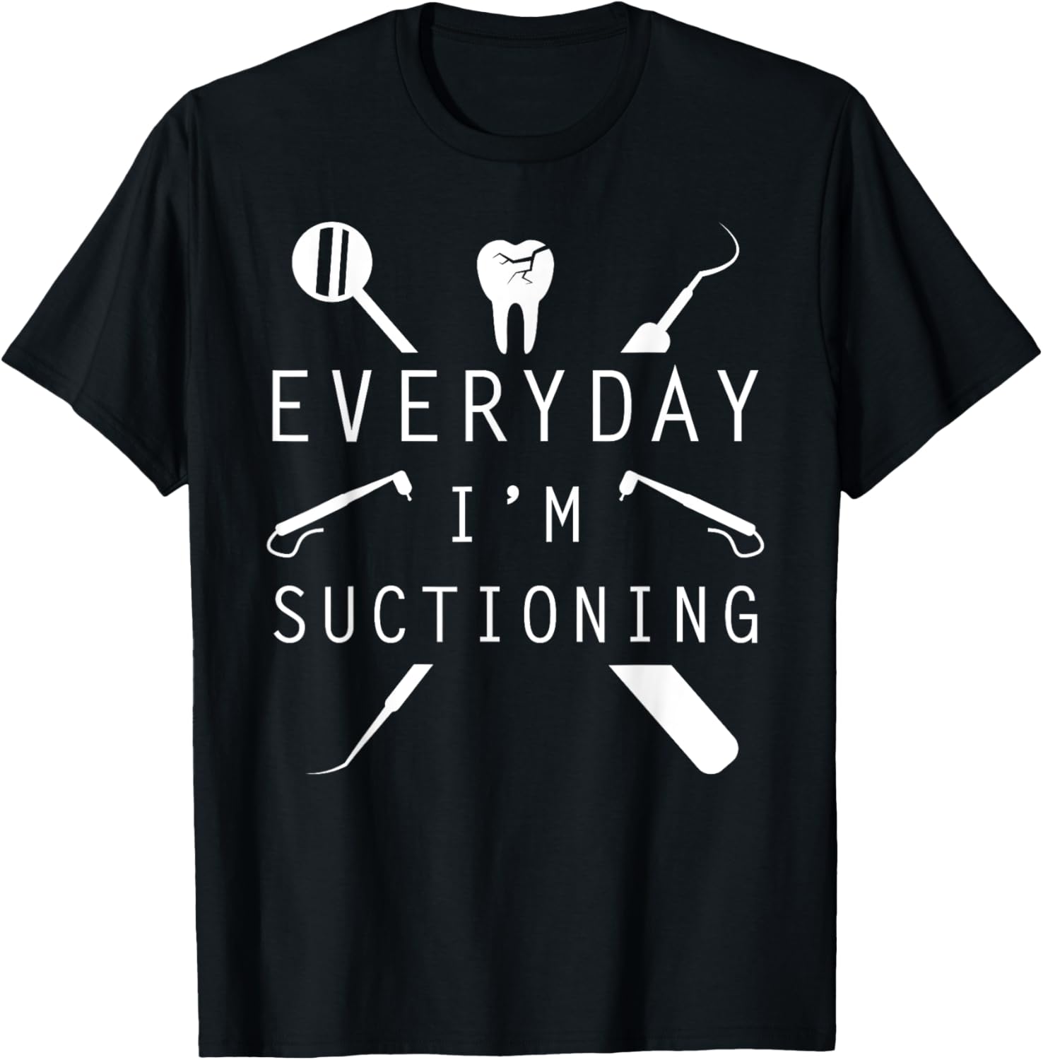 Everyday I'm Suctioning Dentist Tee Funny Dental Assistant