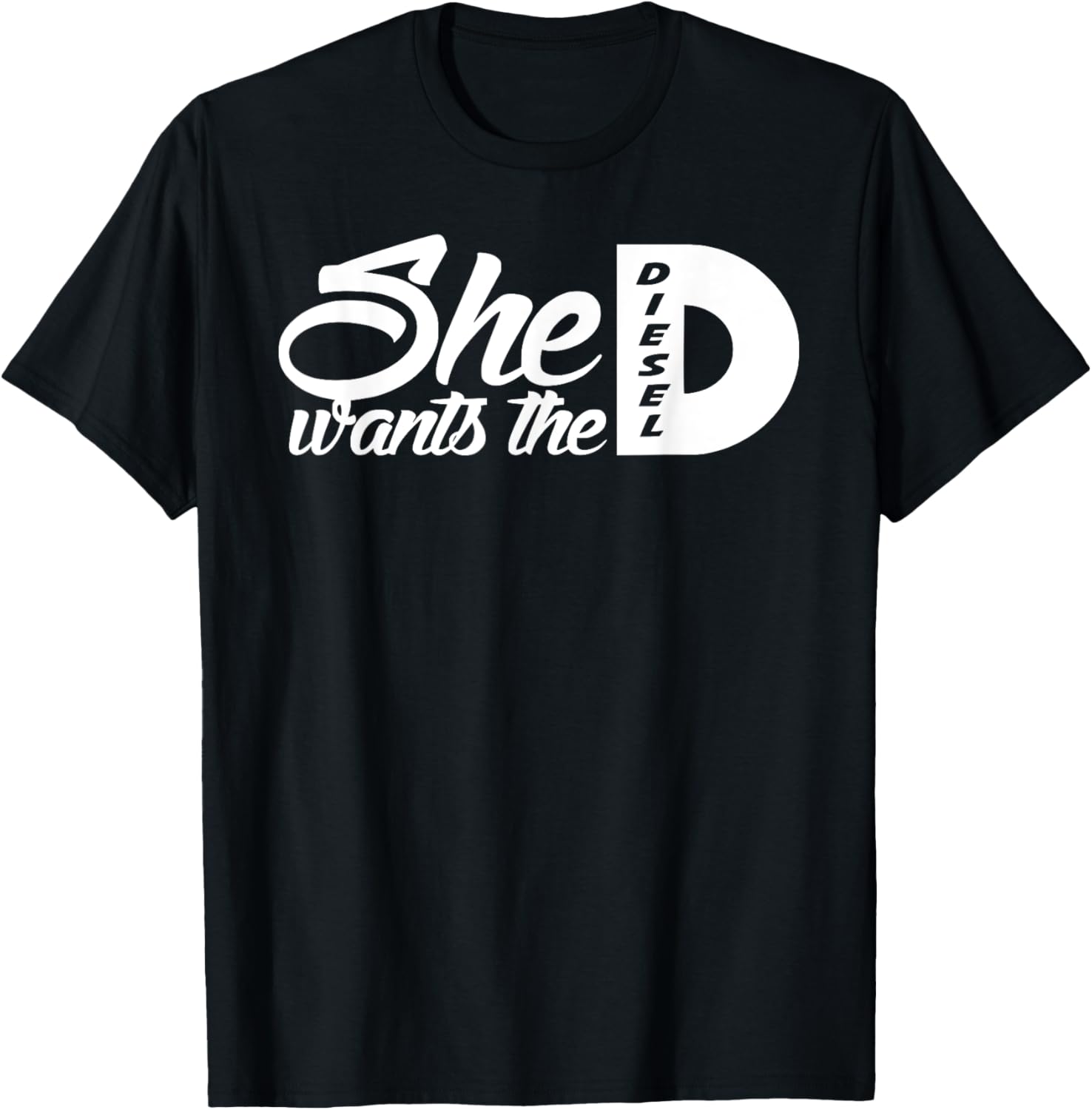 She Wants the D Diesel \/ funny 4x4 diesel truck t shirt