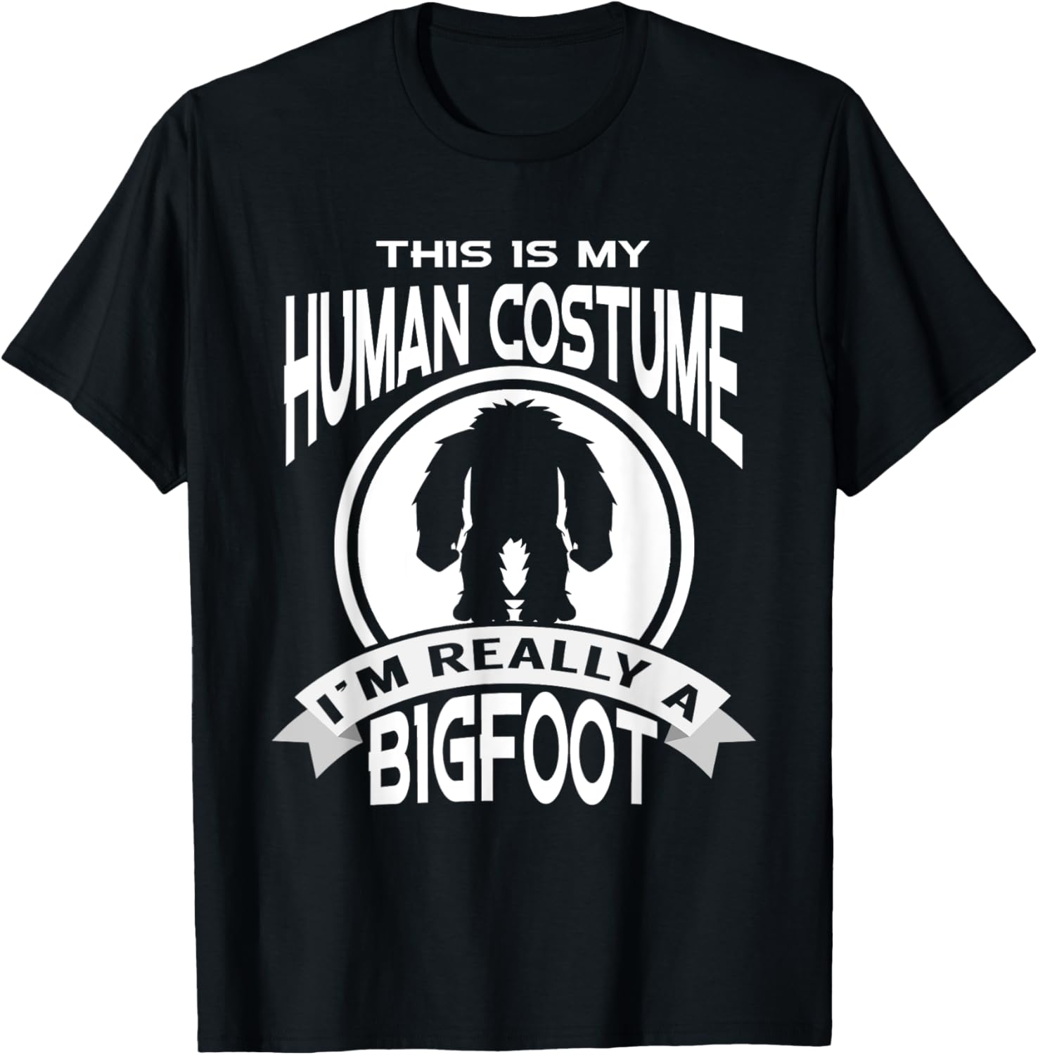 I'm Really A Bigfoot This Is My Human Costume