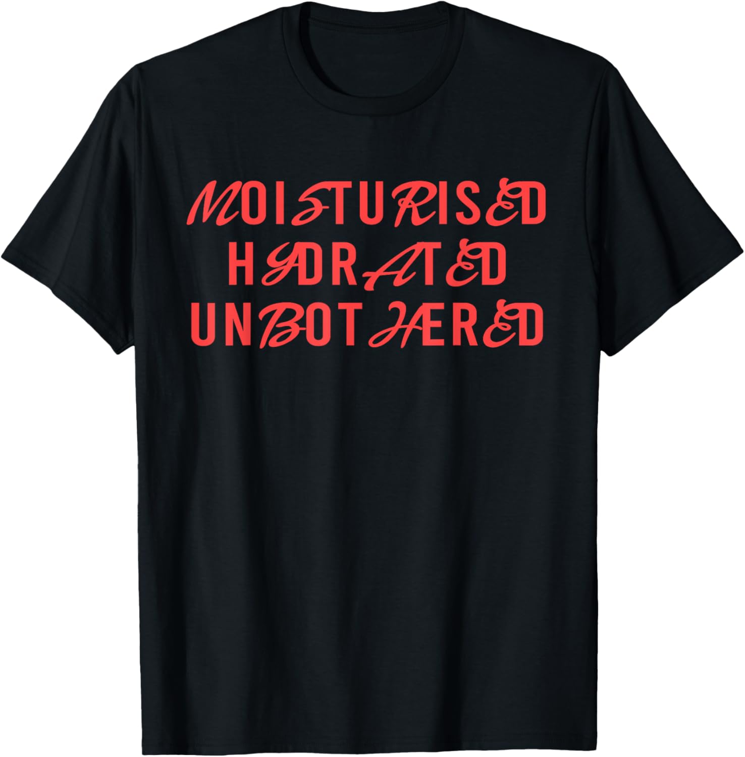 Moisturised Hydrated Unbothered Funny Quote