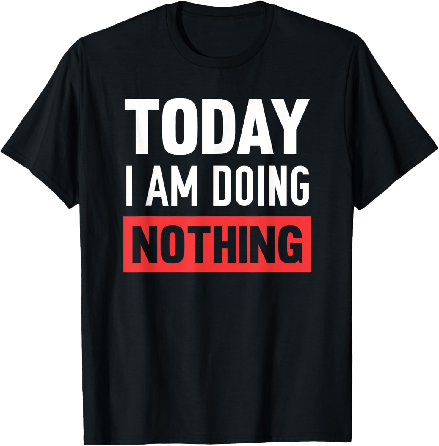 Today I Am Doing Nothing T Shirt