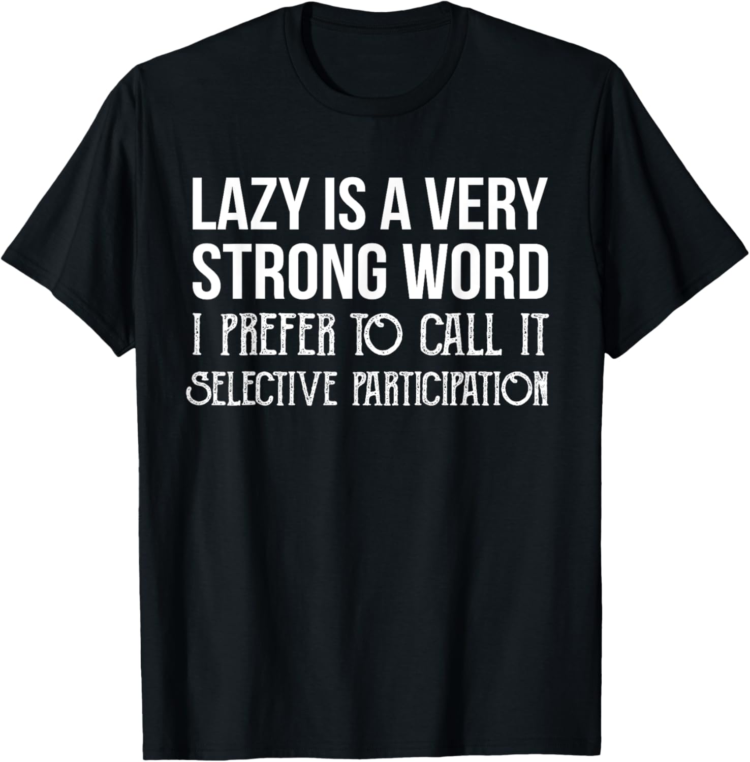 Lazy is a Very Strong Word Selective Participation Shirt