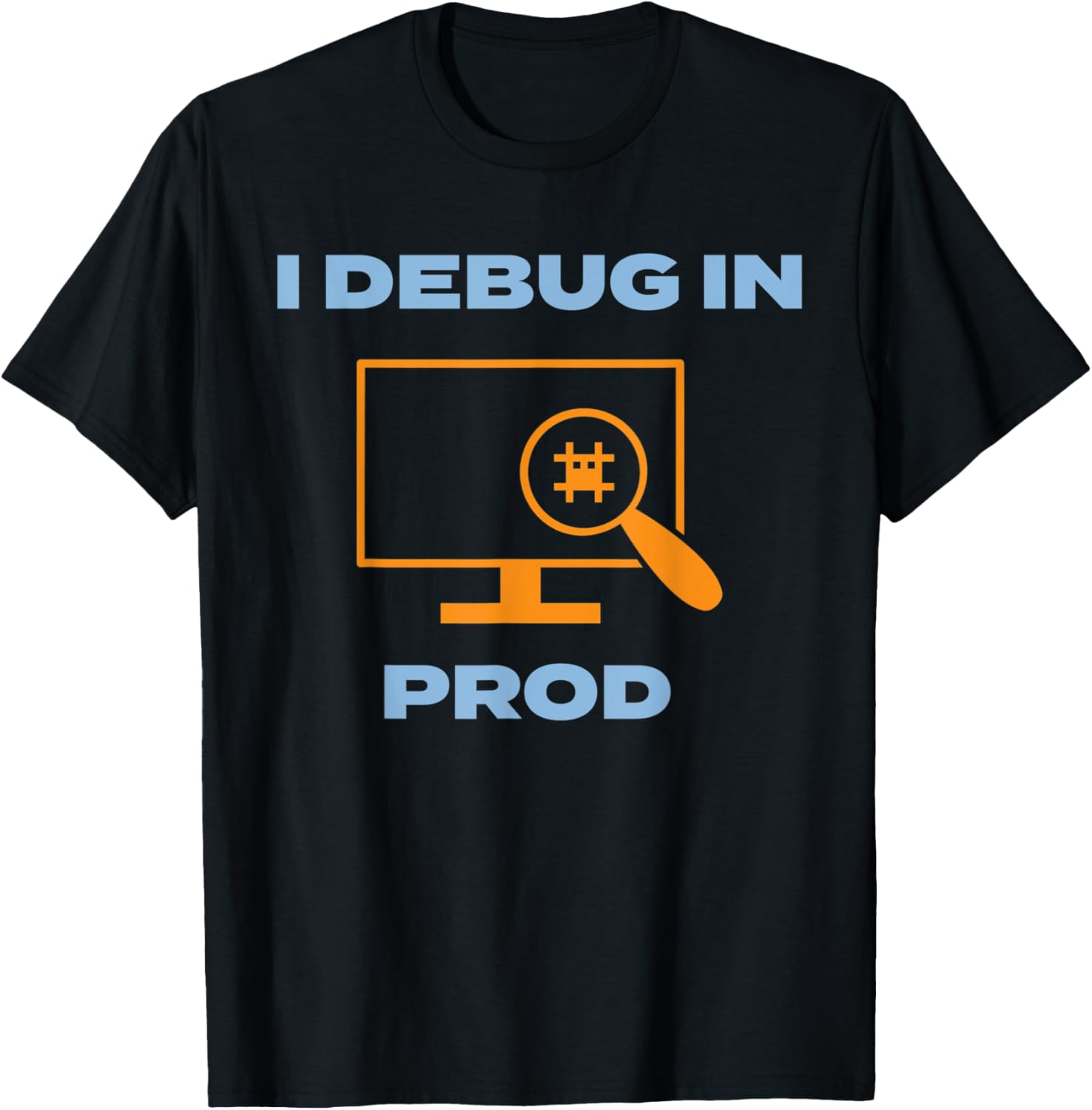I Debug In Prod Funny Developer Programmer T Shirt