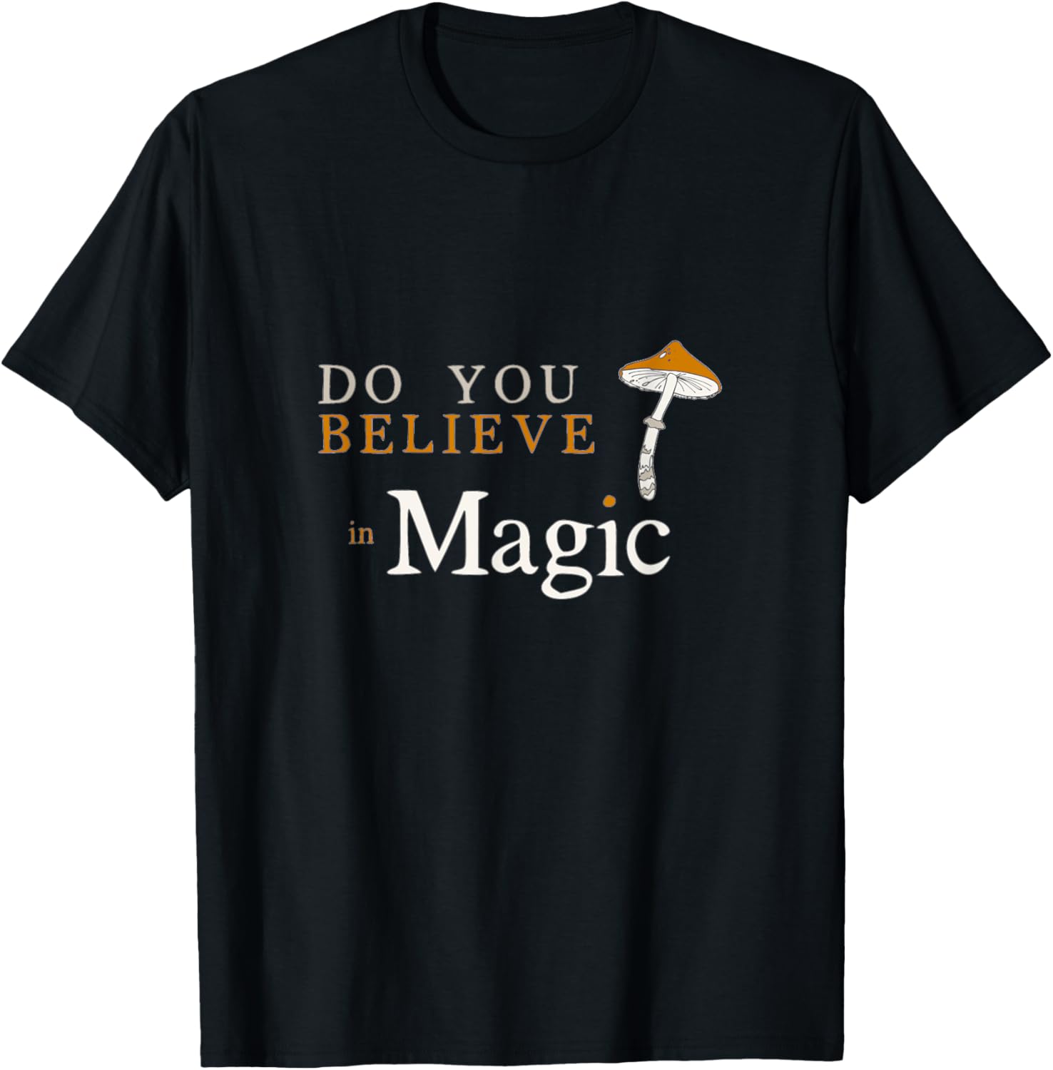 Do you Believe in Magic Funny Psilocybin Mushroom