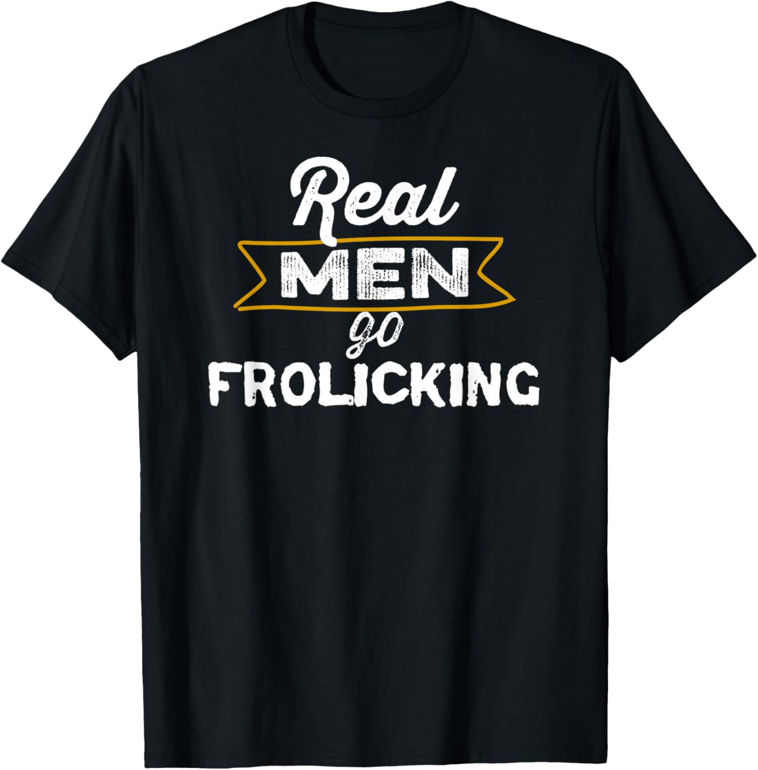 Funny Real Men Go Frolicking Fun Joy Happiness
