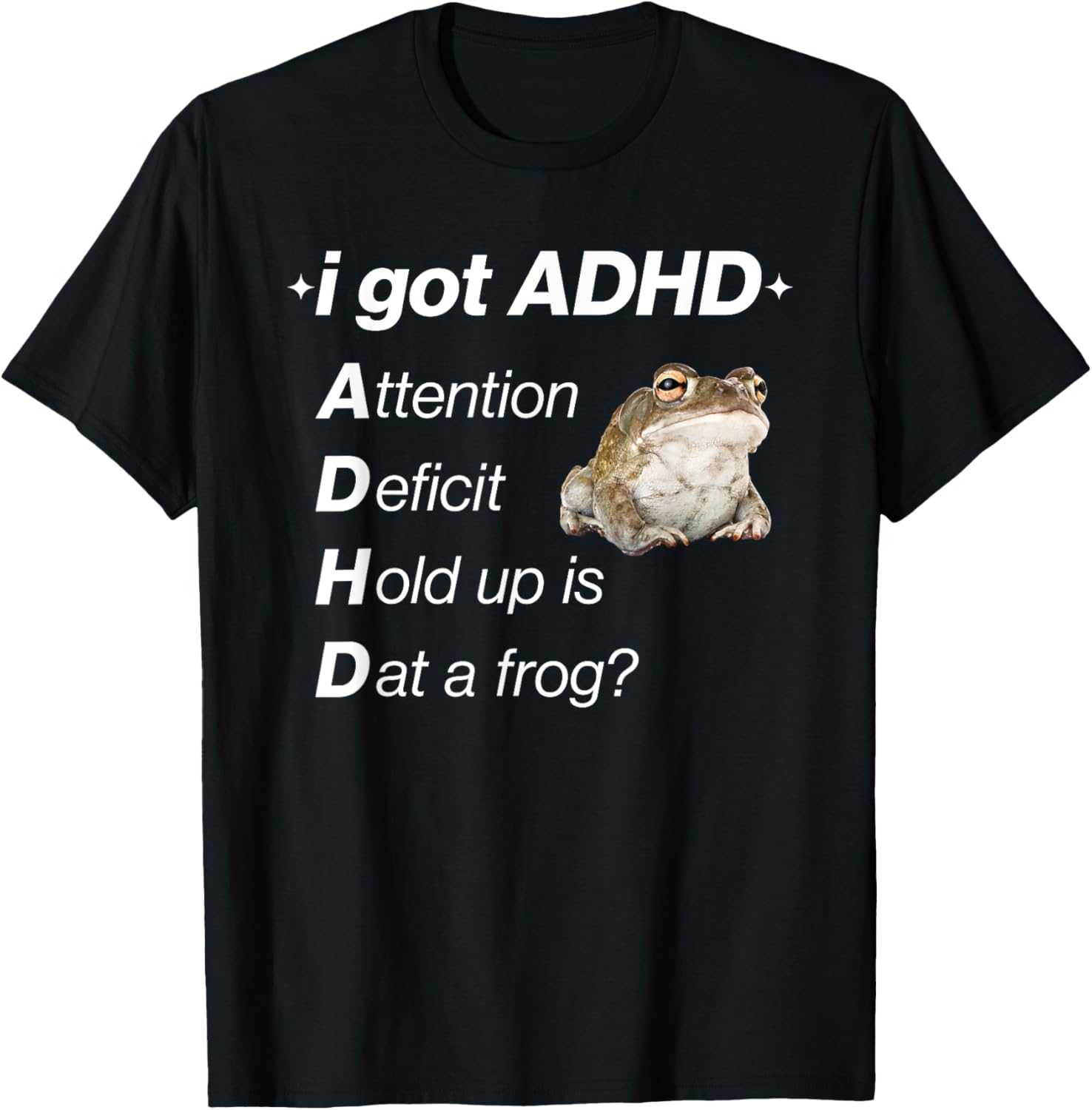 I Got ADHD Attention Deficit Hold Up Is Dat A Frog