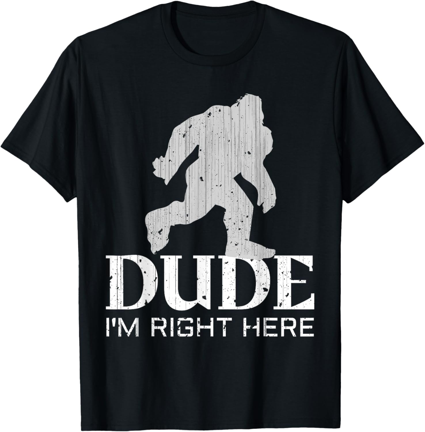Dude I'm Right Here   Yeti Bigfoot Sasquatch Shirt