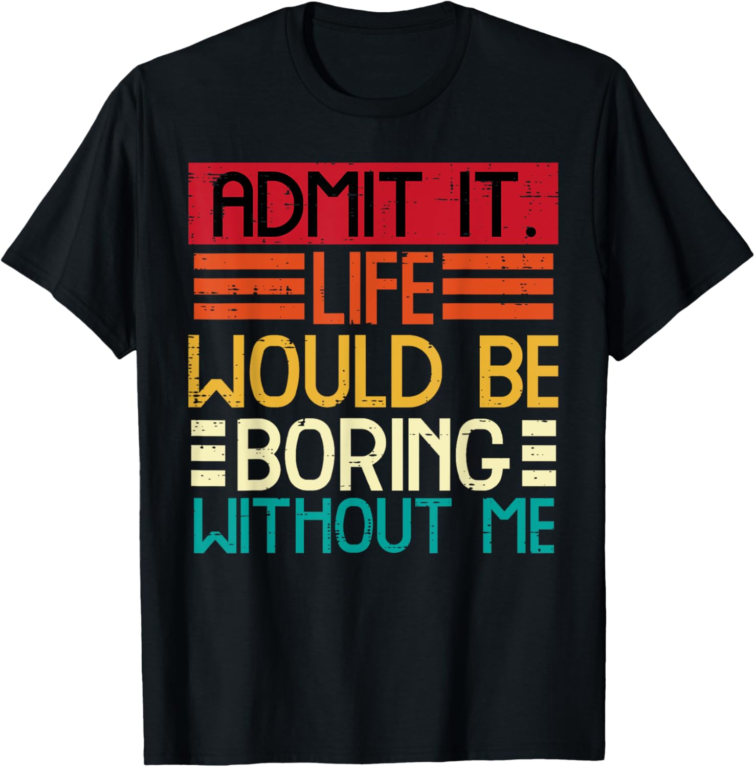 Life Boring Without Me Funny Saying Quote Men Women Kids