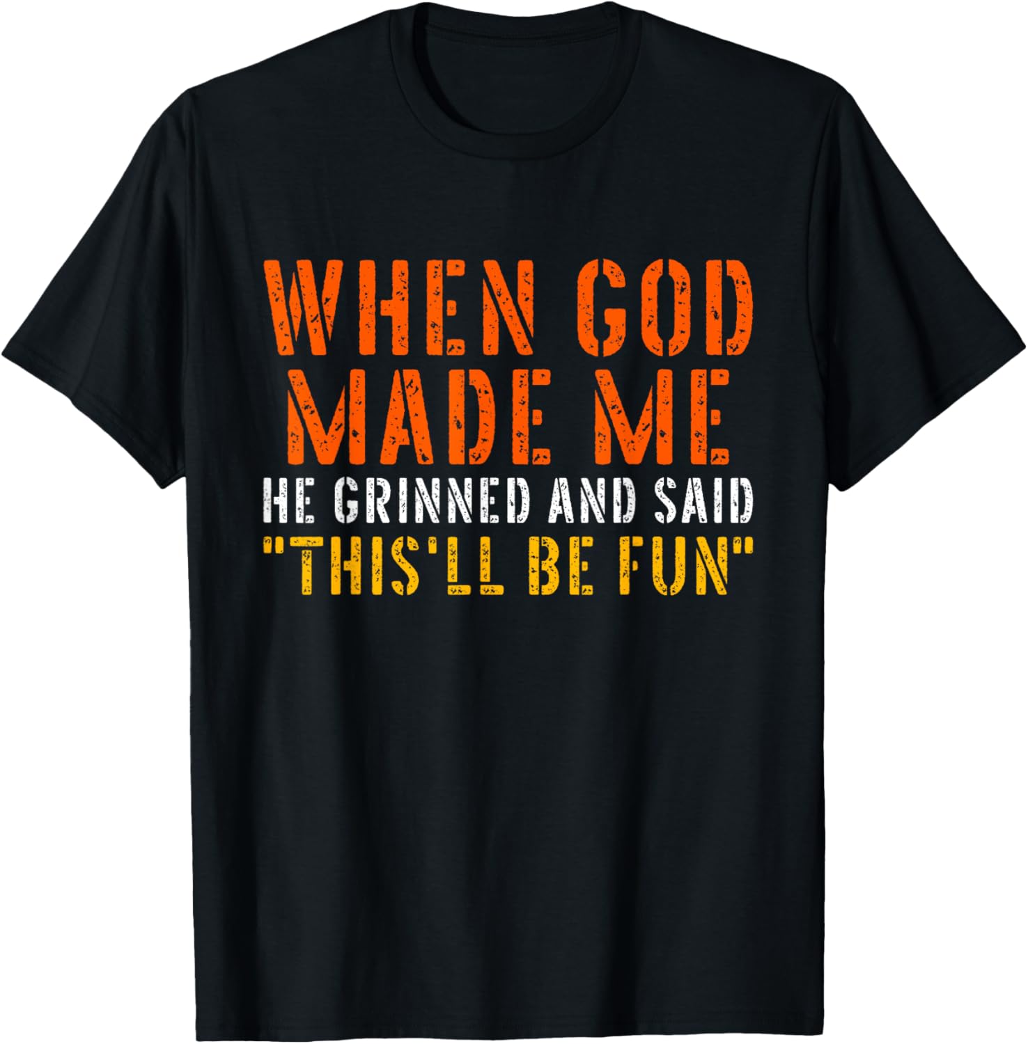 When God Made Me Grinned and Said This'll Be Fun Funny Quote