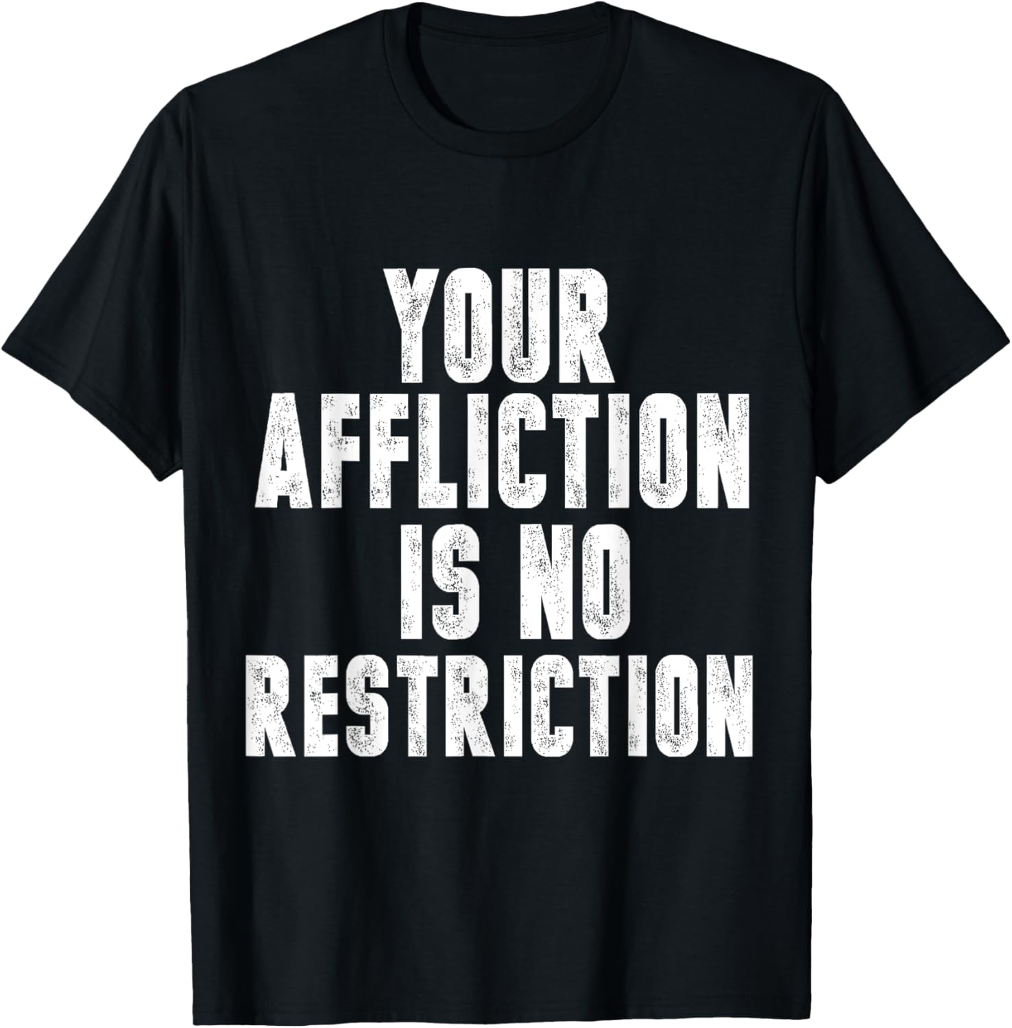 YOUR AFFLICTION IS NO RESTRICTION