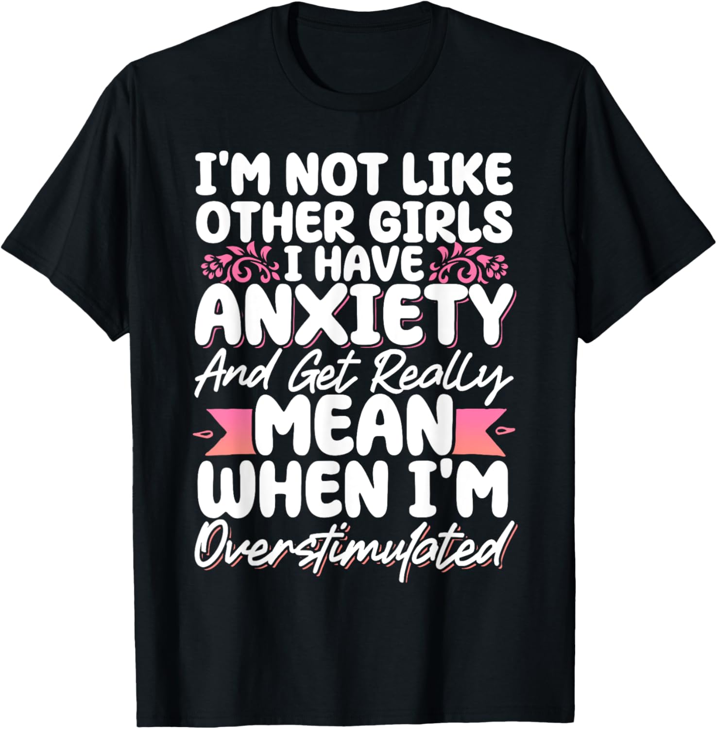 I'm Not Like Other Girls I Have Anxiety Mean Overstimulated
