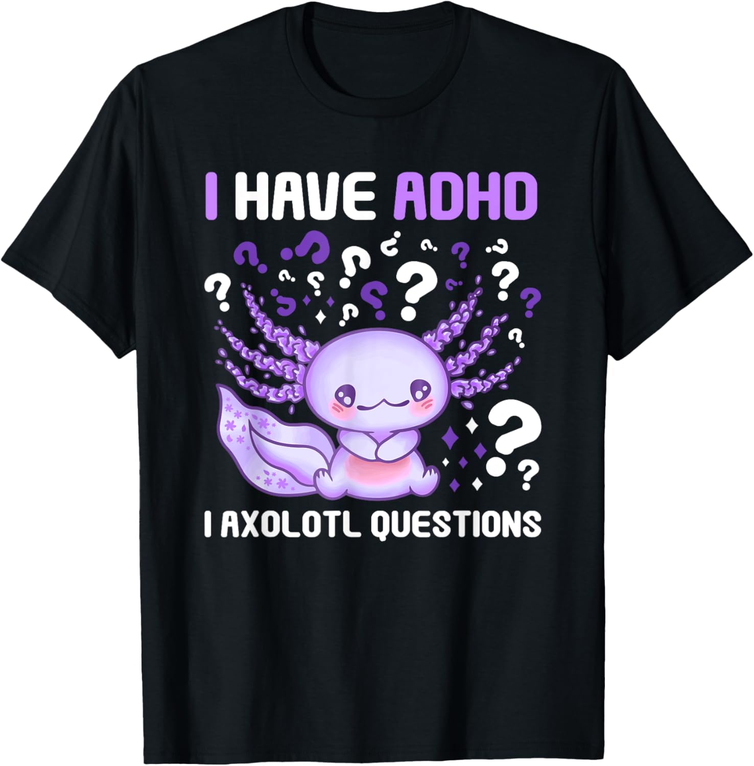 ADHD Awareness I Axolotol Questions Funny Neurodiversity