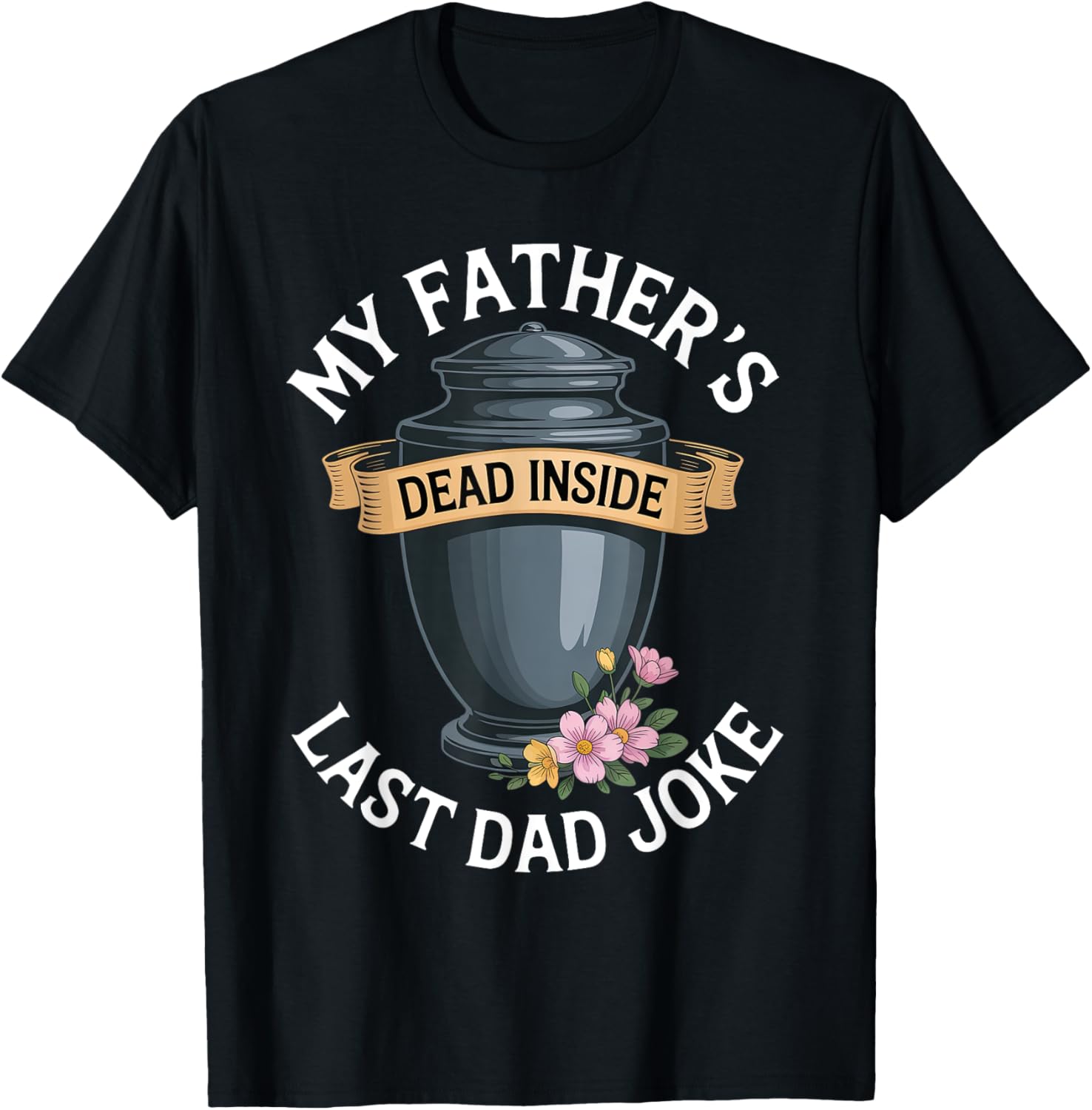 My Father's Dead Inside Last Dad Joke Funny Humor Quote
