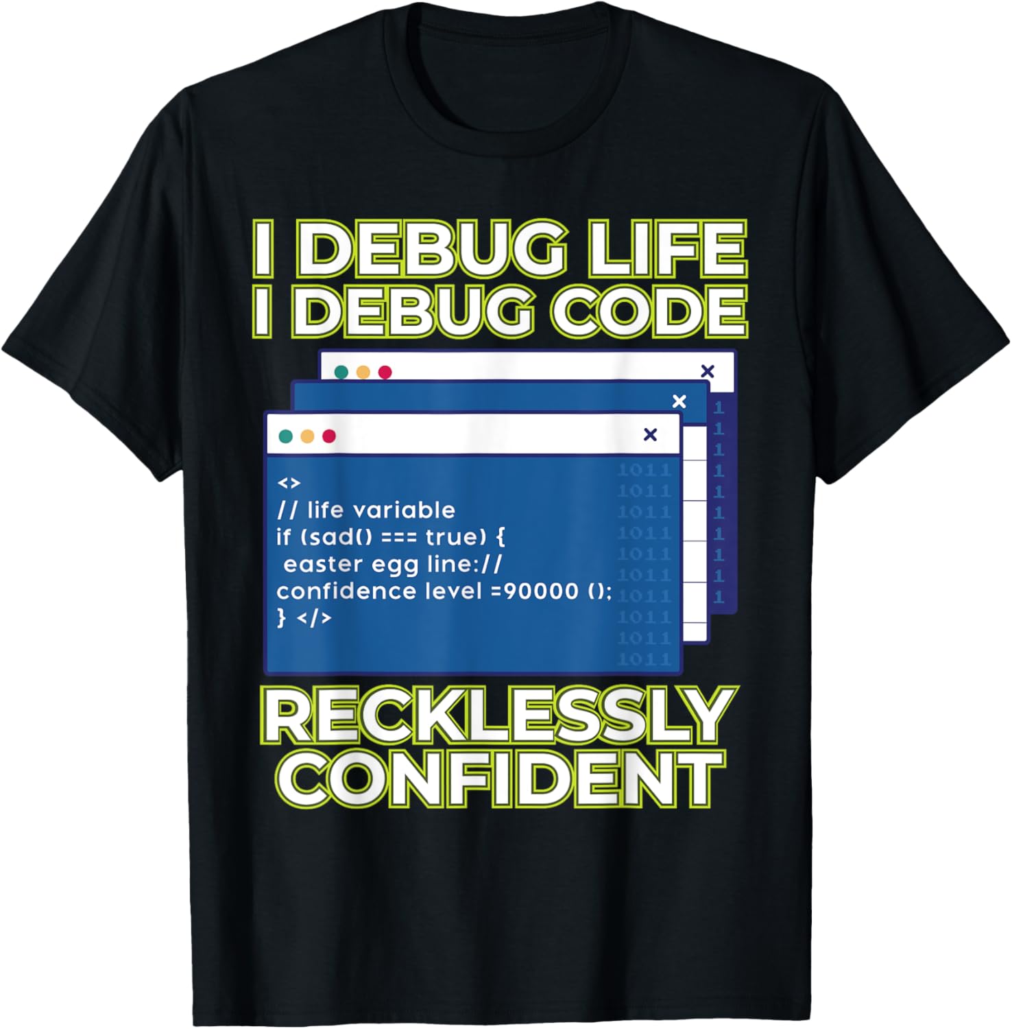I Debug Life I Debug Code Recklessly Confident