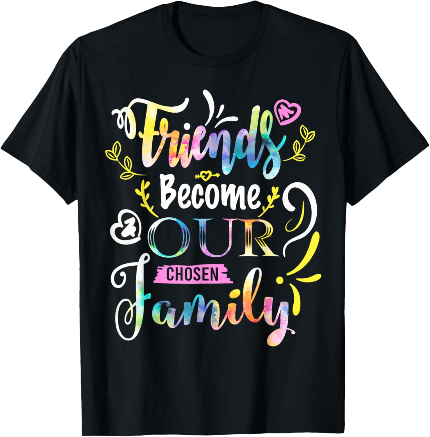 Friends Become Our Chosen Family Friendship Funny T Shirts