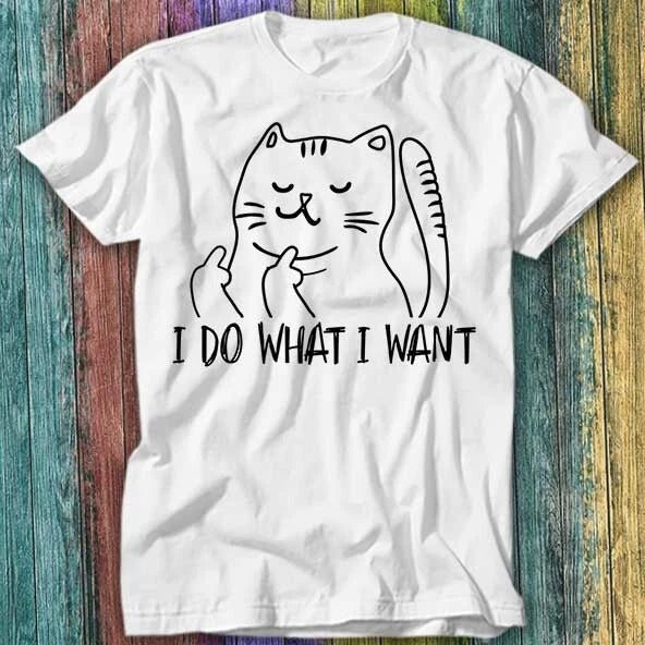 Funny I Do What I Want Cat Flipping The Bird Offensive T Shirt Top Tee 402