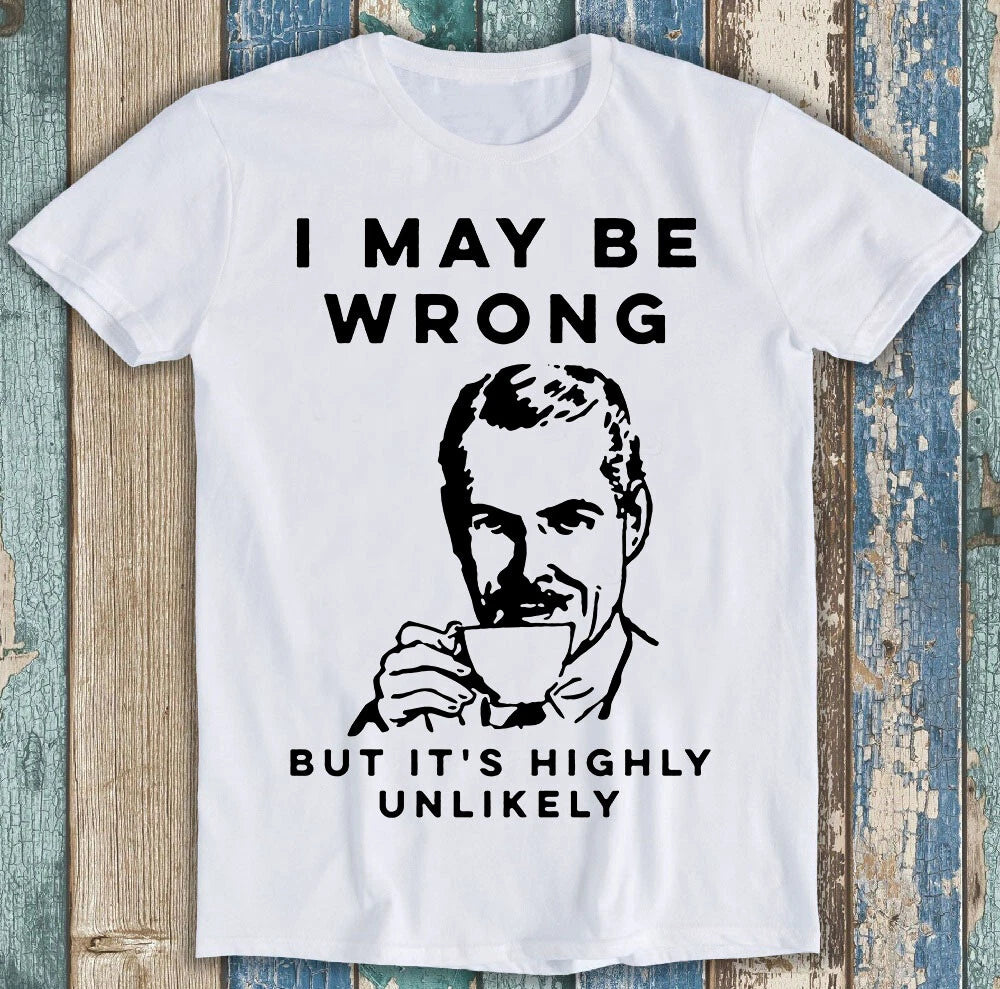 I May Be Wrong But It's Highly Unlikely Best Seller Funny Gift Tee T Shirt M1429