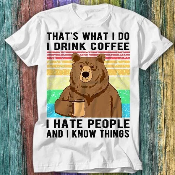 That's What I Do Drink Coffee Hate People Know Things T Shirt Top Tee 598